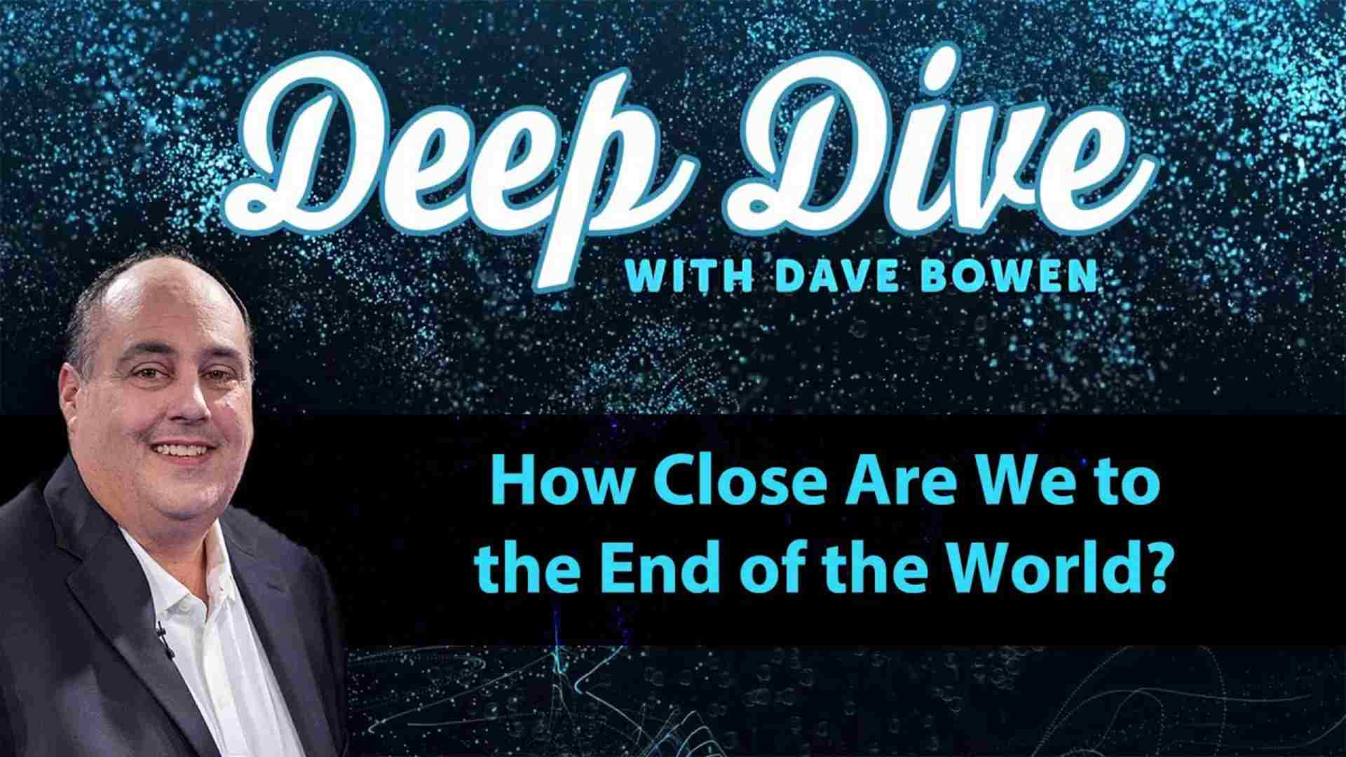 Dave Bowen How Close Are We To The End Of The World America First