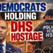 Democrats Holding DHS Hostage